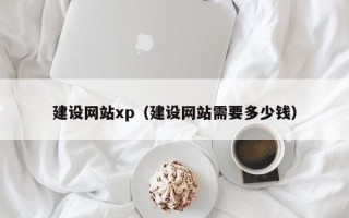 乐山建设网站xp（建设网站需要多少钱）