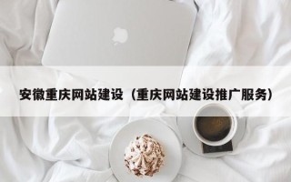 乐山安徽重庆网站建设（重庆网站建设推广服务）