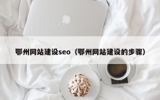 乐山鄂州网站建设seo（鄂州网站建设的步骤）